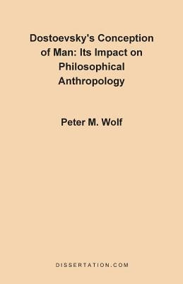 Dostoevsky's Conception of Man: Its Impact on Philosophical Anthropology Paperback Dissertation.com