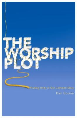 The Worship Plot: Finding Unity in Our Common Story Paperback Beacon Hill Press of Kansas City