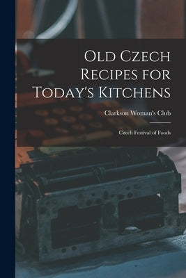 Old Czech Recipes for Today's Kitchens: Czech Festival of Foods Paperback Legare Street Press