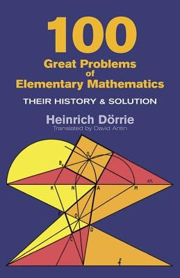 100 Great Problems of Elementary Mathematics by Dorrie, Heinrich