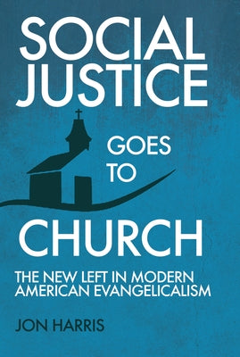 Social Justice Goes To Church: The New Left in Modern American Evangelicalism Paperback Ambassador International