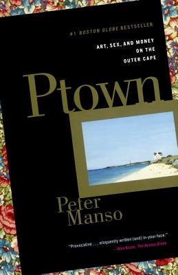 Ptown: Art, Sex, and Money on the Outer Cape Scribner Book Company