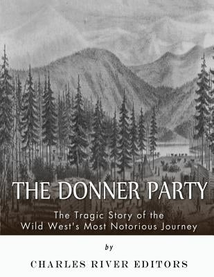 The Donner Party: The Tragic Story of the Wild West's Most Notorious Journey Paperback Createspace Independent Publishing Platform