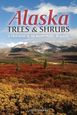Alaska Trees and Shrubs: A Field Guide to the Woody Plants of Alaska Paperback Orchard Innovations