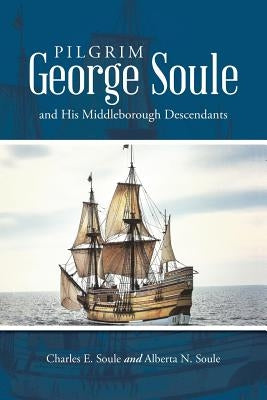 Pilgrim George Soule and His Middleborough Descendants Lulu Publishing Services