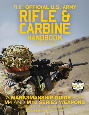 The Official US Army Rifle and Carbine Handbook - Updated: A Marksmanship Guide for M4 and M16 Series Weapons: Current, Full-Size Edition - Giant 8.5" Paperback Createspace Independent Publishing Platform