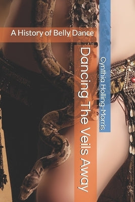 Dancing The Veils Away: A History of Belly Dance Paperback Independently Published