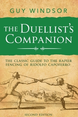 The Duellist's Companion, 2nd Edition: The classic guide to the rapier fencing of Ridolfo Capoferro Paperback Spada Press
