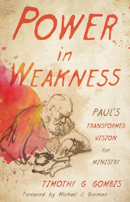 Power in Weakness: Paul's Transformed Vision for Ministry William B. Eerdmans Publishing Company