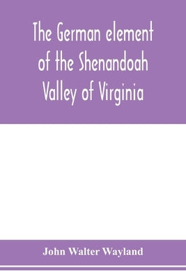 The German element of the Shenandoah Valley of Virginia Paperback Alpha Edition