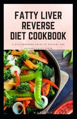 Fatty Liver Reverse Diet Cookbook: simple health guide diet cookbook recipes for reversing fatty liver diseases and proper healthy living life style. Paperback Independently Published