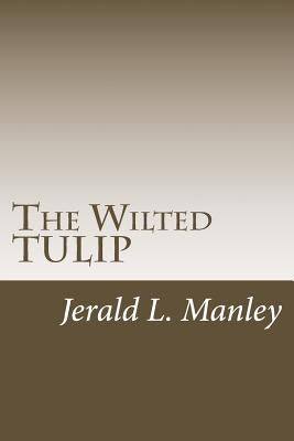 The Wilted TULIP: A Critique of Calvinism Paperback Createspace Independent Publishing Platform
