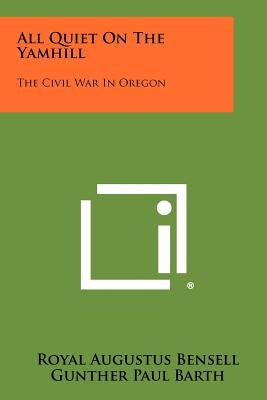 All Quiet On The Yamhill: The Civil War In Oregon Paperback Literary Licensing, LLC