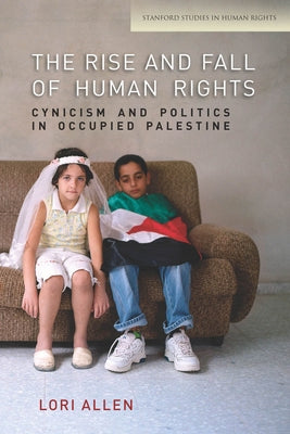 The Rise and Fall of Human Rights: Cynicism and Politics in Occupied Palestine Paperback Stanford University Press