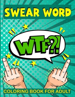 Swear Word Coloring Book for Adult: WTF? Filled with Adult Hilarious Swearing Word for Stress Relieving and relaxation Coloring Book Best presents for Paperback Independently Published