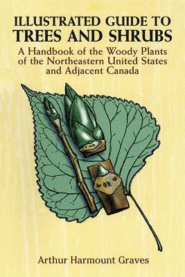 Illustrated Guide to Trees and Shrubs: A Handbook of the Woody Plants of the Northeastern United States and Adjacent Canada/Revised Edition Paperback Dover Publications