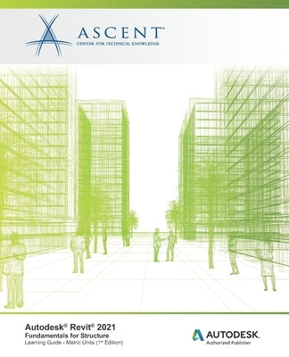 Autodesk Revit 2021: Fundamentals for Structure (Metric Units): Autodesk Authorized Publisher Paperback Ascent, Center for Technical Knowledge