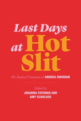 Last Days at Hot Slit: The Radical Feminism of Andrea Dworkin Semiotext(e)