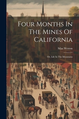 Four Months In The Mines Of California: Or, Life In The Mountains Paperback Legare Street Press
