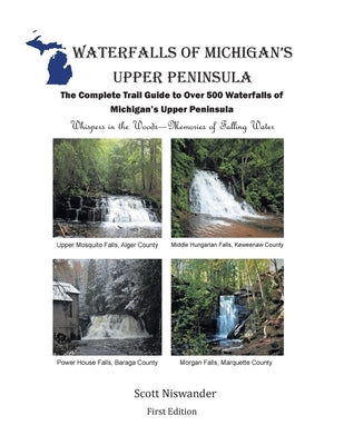 Waterfalls of Michigan's Upper Peninsula: The Complete Trail Guide to Over 500 Waterfalls of Michigan's Upper Peninsula Paperback Newman Springs