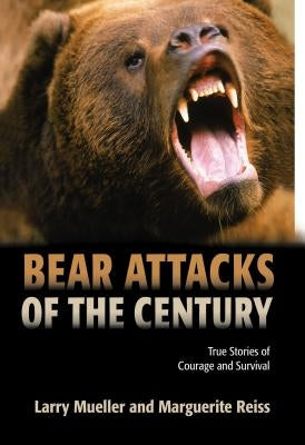 Bear Attacks of the Century: True Stories of Courage and Survival Paperback Lyons Press