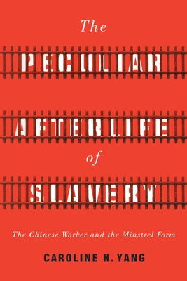 The Peculiar Afterlife of Slavery: The Chinese Worker and the Minstrel Form Paperback Stanford University Press