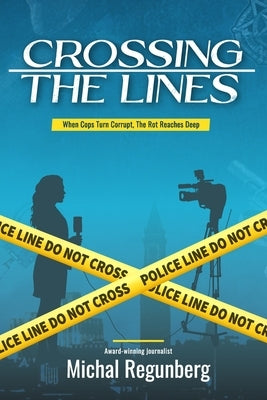 Crossing the Lines: When Cops Turn Corrupt, The Rot Reaches Deep Paperback Independently Published