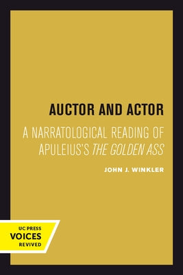 Auctor and Actor: A Narratological Reading of Apuleius's the Golden Ass Paperback University of California Press