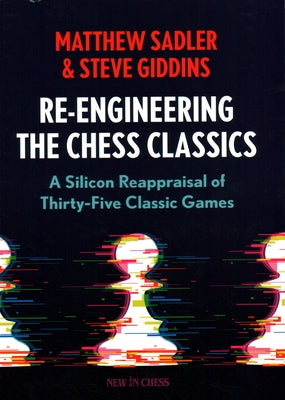 Re-Engineering the Classics: A Silicon Reappraisal of Thirty-Five Classic Games Paperback New in Chess