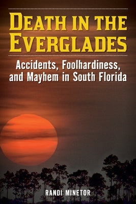 Death in the Everglades: Accidents, Foolhardiness, and Mayhem in South Florida Paperback Lyons Press