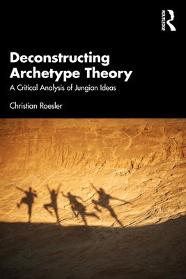 Deconstructing Archetype Theory: A Critical Analysis of Jungian Ideas Paperback Routledge