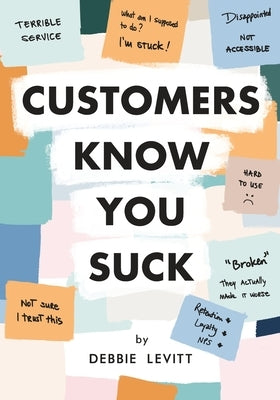 Customers Know You Suck: Actionable CX Strategies to Better Understand, Attract, and Retain Customers Paperback Delta CX Media