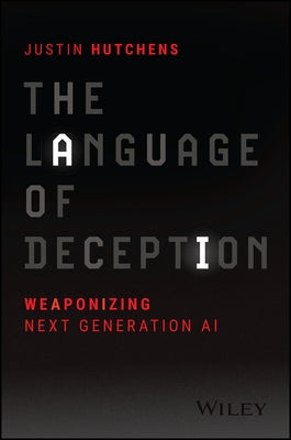The Language of Deception: Weaponizing Next Generation AI by Hutchens, Justin