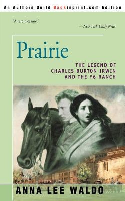 Prairie, Volume I: The Legend of Charles Burton Irwin and the Y6 Ranch Paperback iUniverse