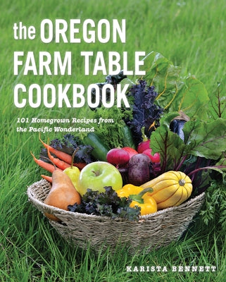 The Oregon Farm Table Cookbook: 101 Homegrown Recipes from the Pacific Wonderland Paperback Countryman Press