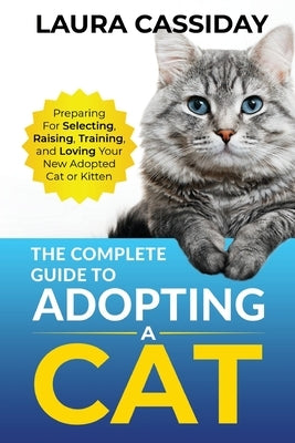 The Complete Guide to Adopting a Cat: Preparing for, Selecting, Raising, Training, and Loving Your New Adopted Cat or Kitten Paperback LP Media Inc.