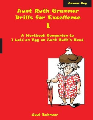 Aunt Ruth Grammar Drills for Excellence I Answer Key: A workbook companion to I Laid an Egg on Aunt Ruth's Head Gennesaret Press