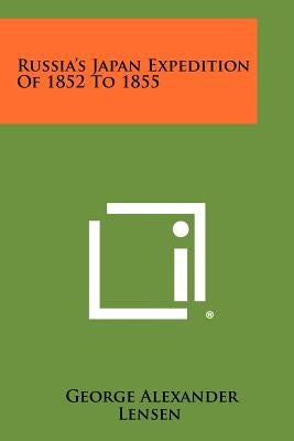 Russia's Japan Expedition Of 1852 To 1855 Paperback Literary Licensing, LLC