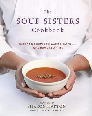 The Soup Sisters Cookbook: 100 Simple Recipes to Warm Hearts . . . One Bowl at a Time Paperback Appetite by Random House
