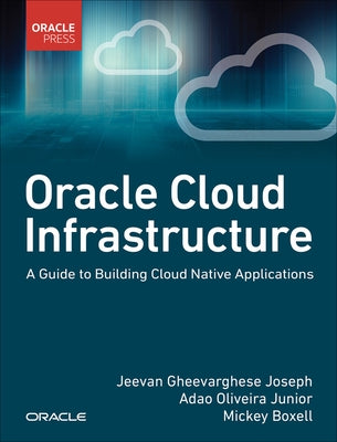 Oracle Cloud Infrastructure - A Guide to Building Cloud Native Applications Paperback Oracle Press