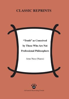 Truth as Conceived by Those Who Are Not Professional Philosophers Paperback Advanced Reasoning Forum