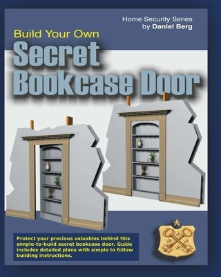 Build Your Own Secret Bookcase Door: Complete guide with plans for building a secret hidden bookcase door. Paperback Createspace Independent Publishing Platform