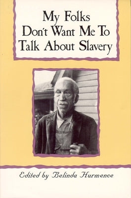 My Folks Don't Want Me to Talk about Slavery: Personal Accounts of Slavery in North Carolina Blair