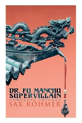 The Dr. Fu Manchu (A Supervillain Trilogy): The Insidious Dr. Fu Manchu, The Return of Dr. Fu Manchu & The Hand of Fu Manchu Paperback E-Artnow