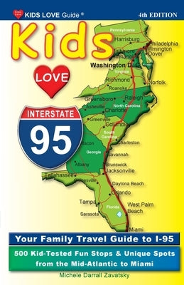 KIDS LOVE I-95, 4th Edition: Your Family Travel Guide to I-95. 500 Kid-Tested Fun Stops & Unique Spots from the Mid-Atlantic to Miami Paperback Kids Love Publications, LLC