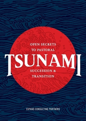 Tsunami: Open Secrets to Pastoral Succession & Transition Paperback Expand Consulting Partners
