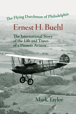 The Flying Dutchman of Philadelphia, Ernest H. Buehl.: The international story of the life and times of a pioneer aviator. Paperback Qbmm Publishing