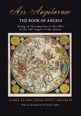 Ars Angelorum - The Book of Angels: Being an instruction of the office of the 360 Angels of the Zodiac. by Nottingham, Gary St Michael