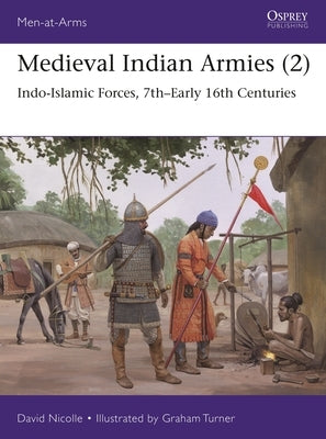 Medieval Indian Armies (2): Indo-Islamic Forces, 7th-Early 16th Centuries Paperback Osprey Publishing (UK)