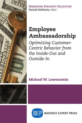 Employee Ambassadorship: Optimizing Customer-Centric Behavior from the Inside-Out and Outside-In Paperback Business Expert Press